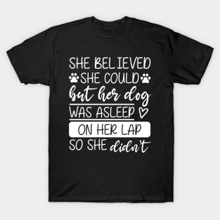 She Believed She Could but Her Gog Was Asleep on Her Lap T-Shirt